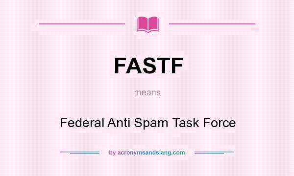What does FASTF mean? It stands for Federal Anti Spam Task Force