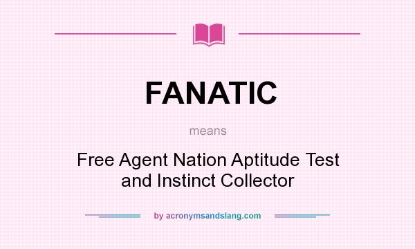 What does FANATIC mean? It stands for Free Agent Nation Aptitude Test and Instinct Collector