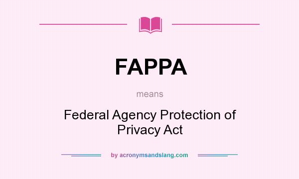 What does FAPPA mean? It stands for Federal Agency Protection of Privacy Act
