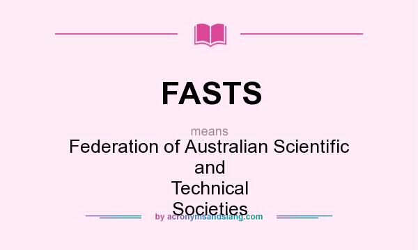 What does FASTS mean? It stands for Federation of Australian Scientific and Technical Societies