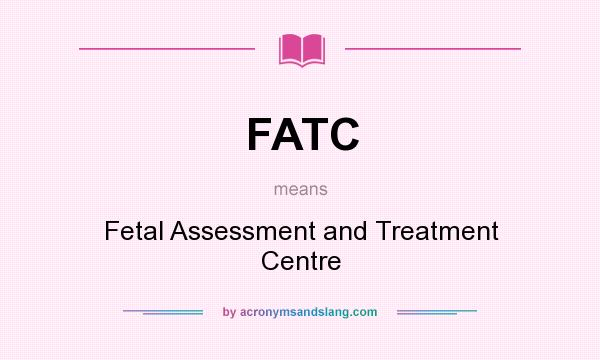 What does FATC mean? It stands for Fetal Assessment and Treatment Centre