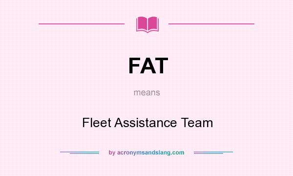 What does FAT mean? It stands for Fleet Assistance Team