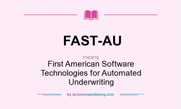 What does FAST-AU mean? It stands for First American Software Technologies for Automated Underwriting