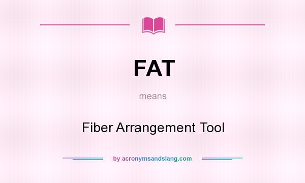 What does FAT mean? It stands for Fiber Arrangement Tool