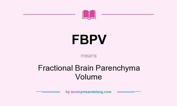 What does FBPV mean? It stands for Fractional Brain Parenchyma Volume