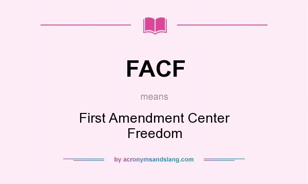 What does FACF mean? It stands for First Amendment Center Freedom