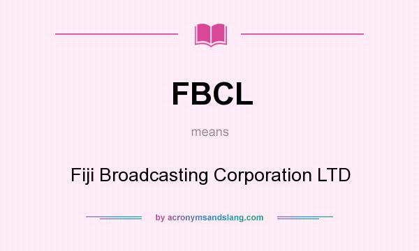 What does FBCL mean? It stands for Fiji Broadcasting Corporation LTD