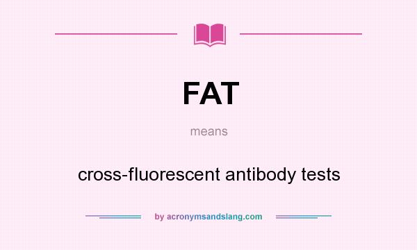 What does FAT mean? It stands for cross-fluorescent antibody tests