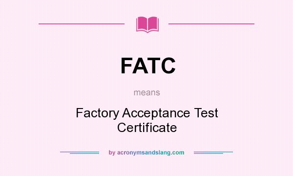 What does FATC mean? It stands for Factory Acceptance Test Certificate
