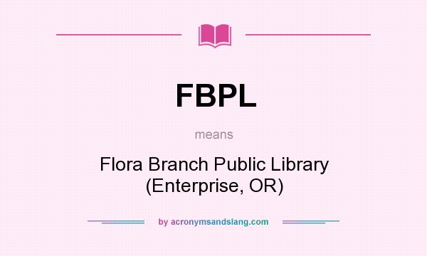 What does FBPL mean? It stands for Flora Branch Public Library (Enterprise, OR)
