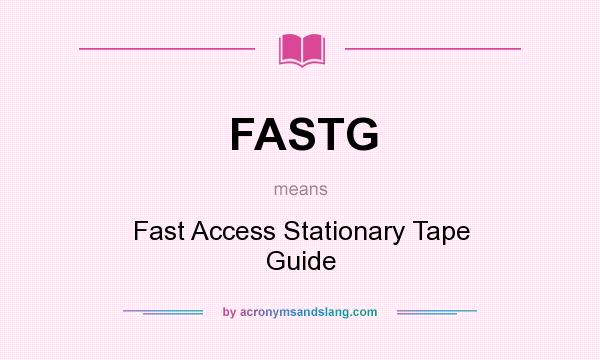 What does FASTG mean? It stands for Fast Access Stationary Tape Guide