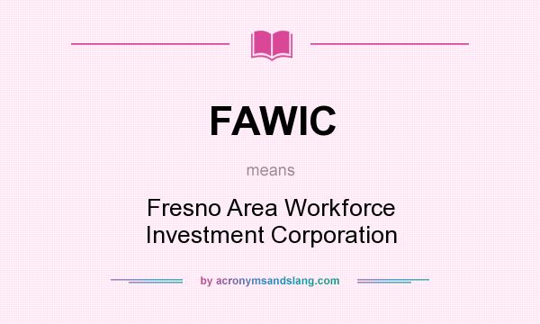 What does FAWIC mean? It stands for Fresno Area Workforce Investment Corporation