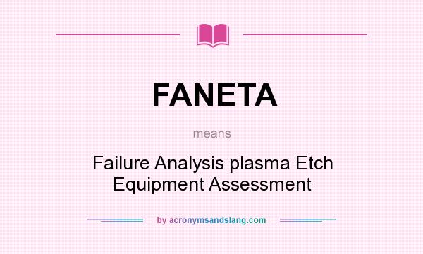What does FANETA mean? It stands for Failure Analysis plasma Etch Equipment Assessment