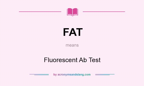 What does FAT mean? It stands for Fluorescent Ab Test