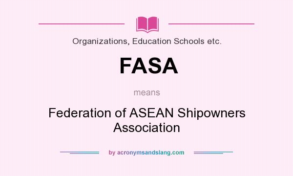 What does FASA mean? It stands for Federation of ASEAN Shipowners Association