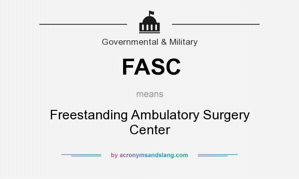 What does FASC mean? It stands for Freestanding Ambulatory Surgery Center