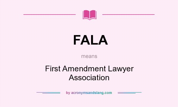 What does FALA mean? It stands for First Amendment Lawyer Association