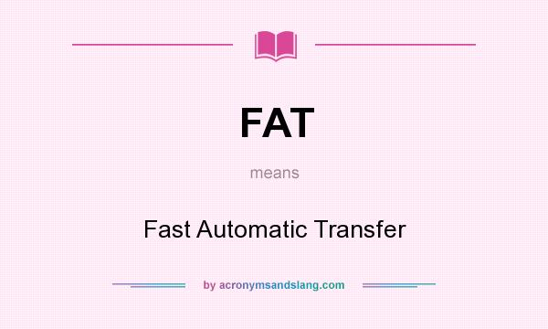 What does FAT mean? It stands for Fast Automatic Transfer