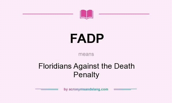 What does FADP mean? It stands for Floridians Against the Death Penalty