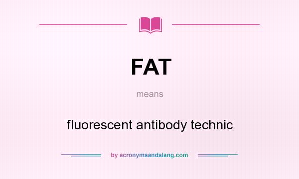 What does FAT mean? It stands for fluorescent antibody technic