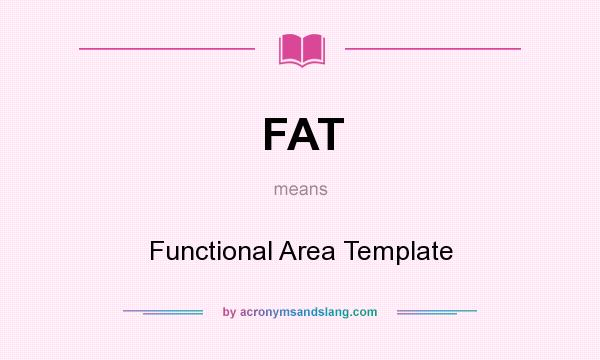 What does FAT mean? It stands for Functional Area Template