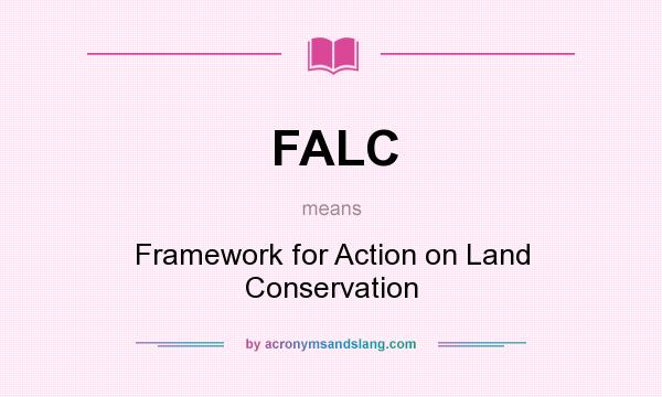 What does FALC mean? It stands for Framework for Action on Land Conservation