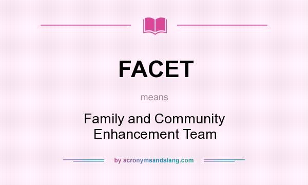 What does FACET mean? It stands for Family and Community Enhancement Team