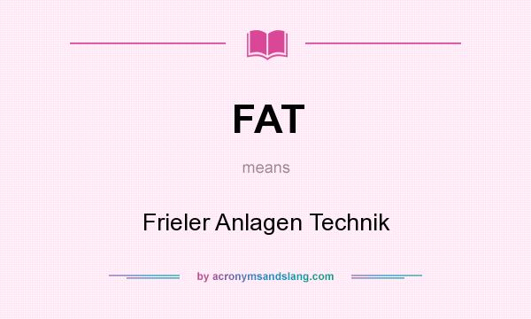What does FAT mean? It stands for Frieler Anlagen Technik
