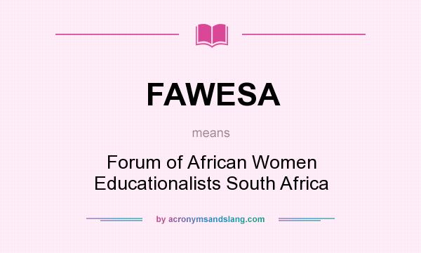 What does FAWESA mean? It stands for Forum of African Women Educationalists South Africa