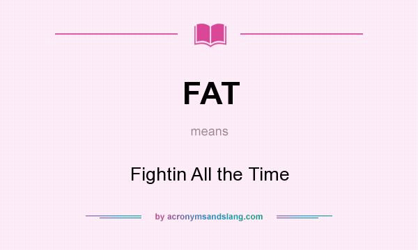 What does FAT mean? It stands for Fightin All the Time
