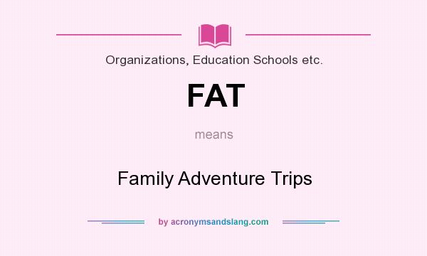 What does FAT mean? It stands for Family Adventure Trips