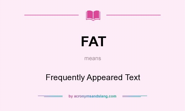 What does FAT mean? It stands for Frequently Appeared Text
