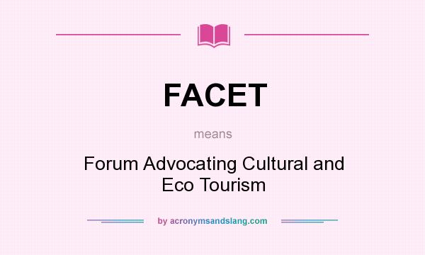 What does FACET mean? It stands for Forum Advocating Cultural and Eco Tourism