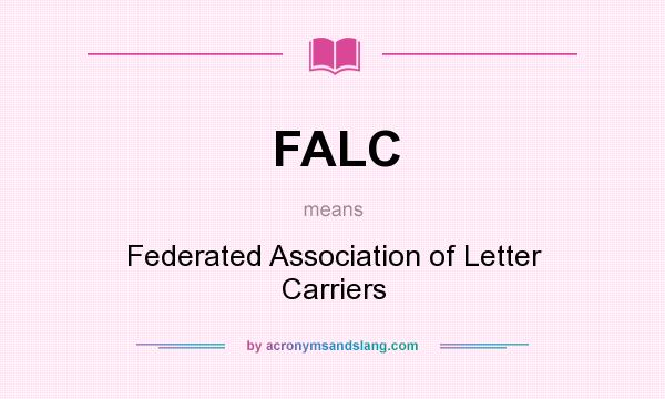 What does FALC mean? It stands for Federated Association of Letter Carriers