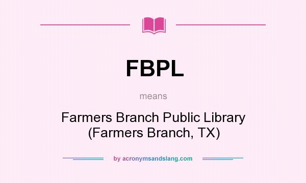 What does FBPL mean? It stands for Farmers Branch Public Library (Farmers Branch, TX)