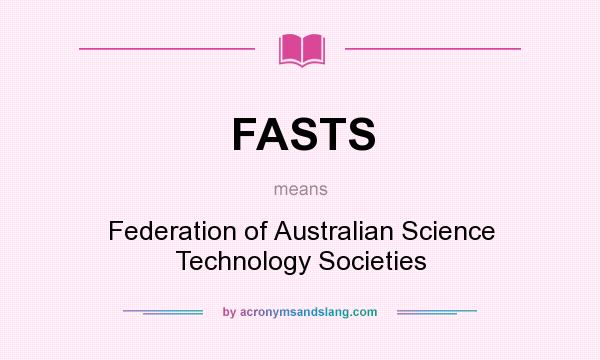 What does FASTS mean? It stands for Federation of Australian Science Technology Societies
