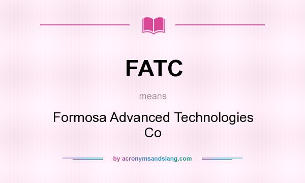 What does FATC mean? It stands for Formosa Advanced Technologies Co