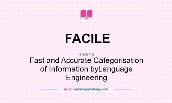 What does FACILE mean? It stands for Fast and Accurate Categorisation of Information byLanguage Engineering