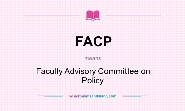 What does FACP mean? It stands for Faculty Advisory Committee on Policy