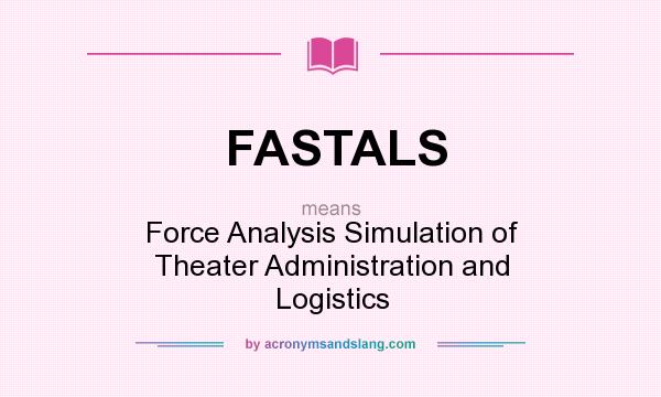 What does FASTALS mean? It stands for Force Analysis Simulation of Theater Administration and Logistics