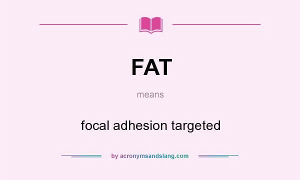 What does FAT mean? It stands for focal adhesion targeted
