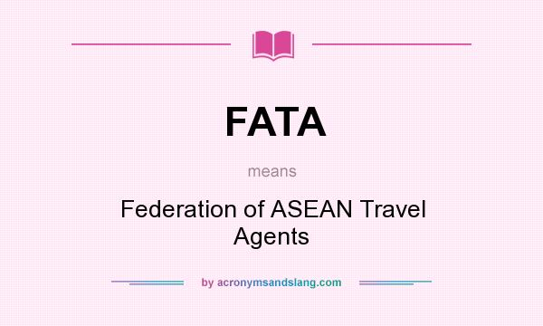 What does FATA mean? It stands for Federation of ASEAN Travel Agents