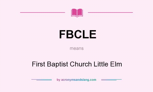 What does FBCLE mean? It stands for First Baptist Church Little Elm