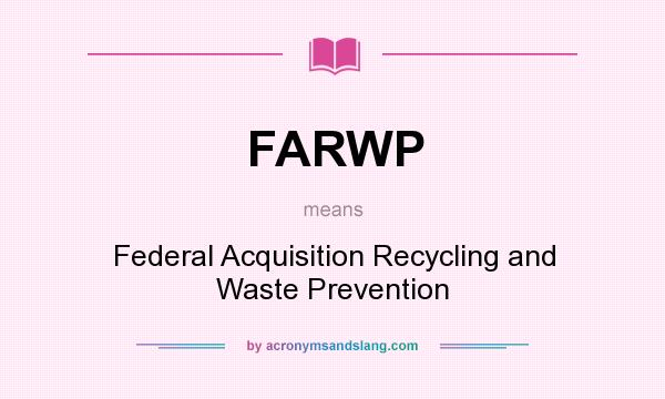 What does FARWP mean? It stands for Federal Acquisition Recycling and Waste Prevention
