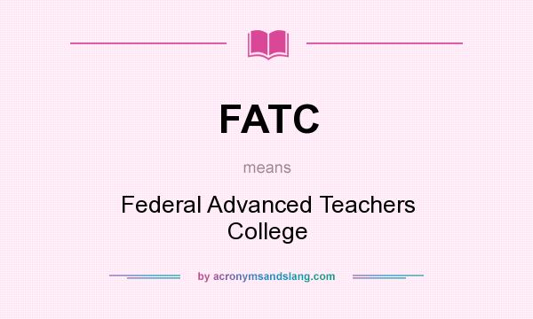What does FATC mean? It stands for Federal Advanced Teachers College