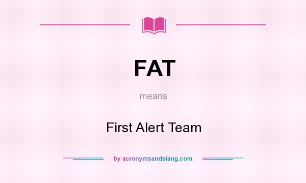 What does FAT mean? It stands for First Alert Team