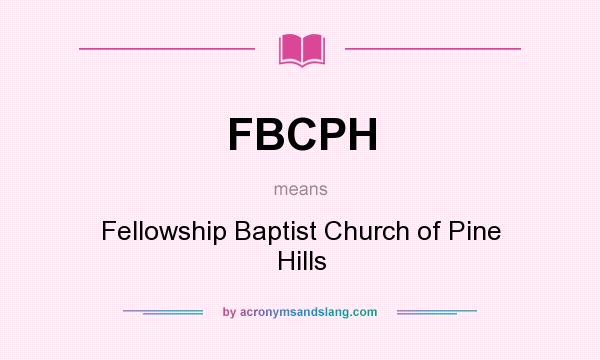 What does FBCPH mean? It stands for Fellowship Baptist Church of Pine Hills