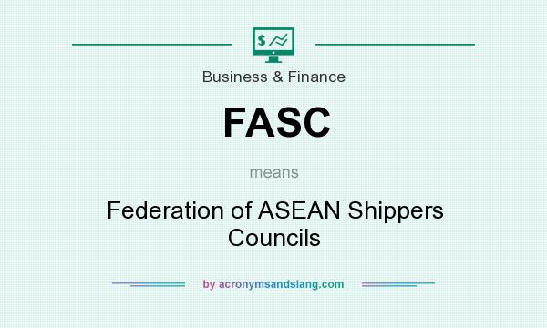 What does FASC mean? It stands for Federation of ASEAN Shippers Councils