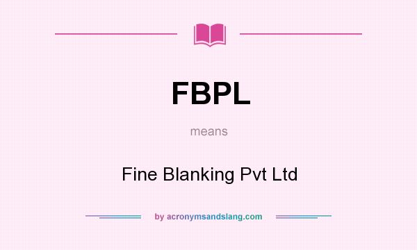 What does FBPL mean? It stands for Fine Blanking Pvt Ltd