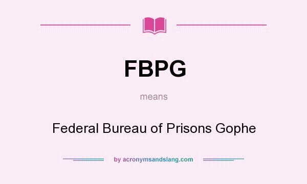 What does FBPG mean? It stands for Federal Bureau of Prisons Gophe
